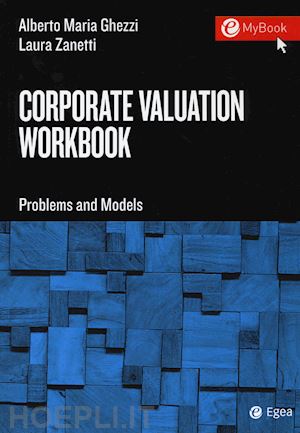 ghezzi alberto maria; zanetti laura - corporate valuation workbook. problems and models