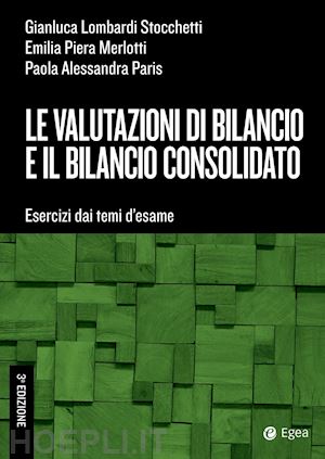 lombardi stocchetti gianluca; merlotti emilia piera; paris paola alessandra - le valutazioni di bilancio e il bilancio consolidato. esercizi dai temi d'esame