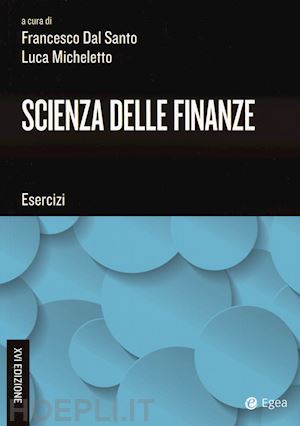 dal santo f. (curatore); micheletto l. (curatore) - scienza delle finanze - esercizi