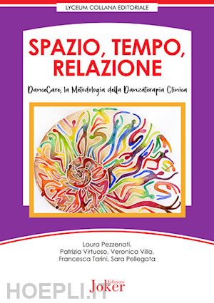 pezzenati laura; virtuoso patrizia; villa veronica - spazio, tempo, relazione. dancecare, la metodologia della danzaterapia clinica