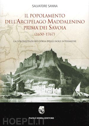 sanna salvatore - il popolamento dell'arcipelago maddalenino prima dei savoia (1650-1767). la colonizzazione corsa delle isole intermedie