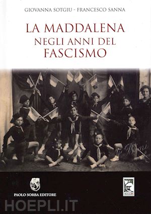 sotgiu giovanna; sanna francesco - la maddalena negli anni del fascismo