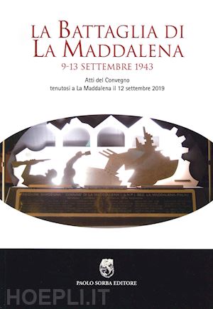  - la battaglia di la maddalena. 9-13 settembre 1943. atti del convegno (la maddalena, 12 settembre 2019)