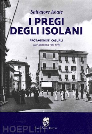 abate salvatore - i pregi degli isolani. protagonisti casuali. la maddalena 1916-1919