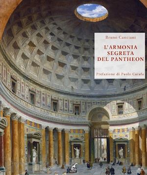 canciani bruno; carafa paolo - l'armonia segreta del pantheon. alla scoperta del modulo vitruviano