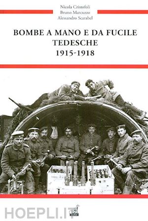 cristofoli nicola; marcuzzo bruno; scarabel alessandro - bombe a mano e da fucile tedesche 1915-1918