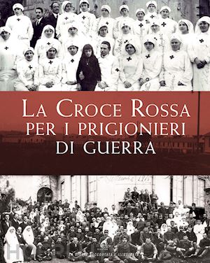 leonetti d. (curatore); saletti p. (curatore); bianchi rossi c. a. (curatore) - la croce rossa per i prigionieri di guerra