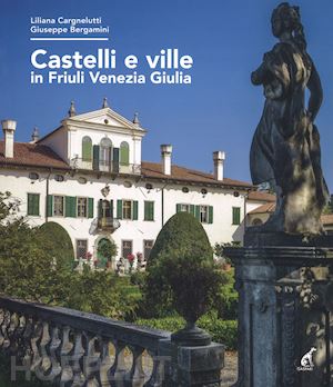 cargnelutti liliana; bergamini giuseppe - castelli e ville in friuli venezia giulia