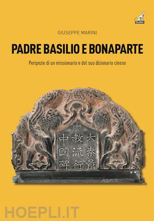 marini giuseppe - padre basilio e bonaparte. peripezie di un missionario e del suo dizionario cinese