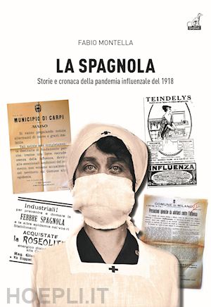 montella fabio - la spagnola. storia e cronaca della pandemia influenzale del 1918