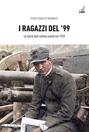 minniti fortunato - i ragazzi del '99. le storie dell'«ultima coorte» nel 1918