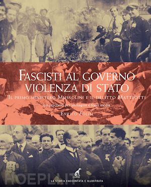 folisi enrico - fascisti al governo. violenza di stato. il primo ministero mussolini e il delitt