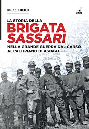 cadeddu lorenzo - storia della brigata sassari. nella grande guerra dal carso all'altipiano di asi