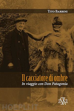 barbini tito - il cacciatore di ombre. in viaggio con don patagonia