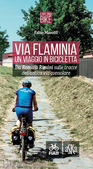 masotti f. (curatore) - via flaminia. un viaggio in bicicletta. da roma a rimini sulle tracce dell'antic
