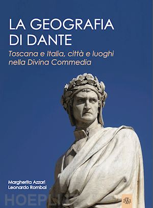 azzari margherita; rombai leonardo - la geografia di dante. toscana e italia, citta' e luoghi nella divina commedia