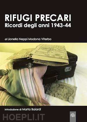 neppi modona viterbo lionella; balardi m. (curatore) - rifugi precari. ricordi degli anni 1943-44