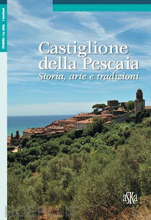 gini chiara; guarducci anna; rombai leonardo - castiglione della pescaia. storia, arte e tradizioni