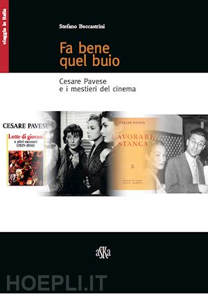 beccastrini stefano - fa bene quel buio. cesare pavese e i mestieri del cinema