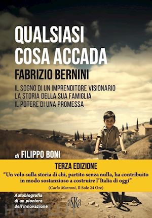 boni filippo - qualsiasi cosa accada. fabrizio bernini. il sogno di un imprenditore visionario, la storia della sua famiglia, il potere di una promessa