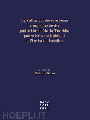 beano r. (curatore) - cultura come resistenza e impegno civile: padre david maria turoldo, padre ernes