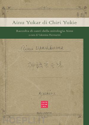 piermartiri v.(curatore) - ainu yukar di chiri yukie. raccolta di canti della mitologia ainu