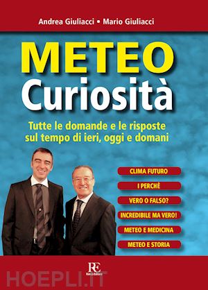 giuliacci andrea; giuliacci mario - meteo curiosita. tutte le domande e le risposte sul tempo di ieri, oggi e domani