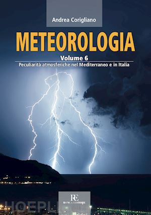 corigliano andrea - meteorologia. vol. 6: peculiarita' atmosferiche nel mediterraneo e in italia