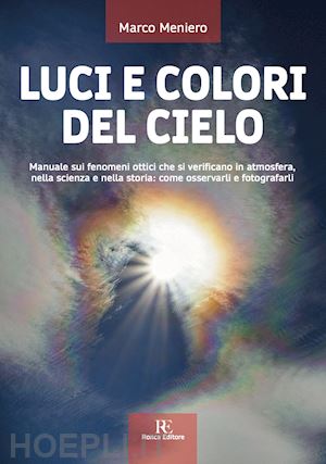 meniero marco - luci e colori del cielo. manuale sui fenomeni ottici che si verificano