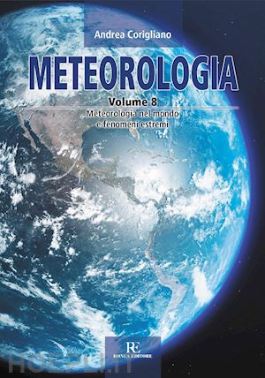 corigliano andrea - meteorologia. ediz. illustrata. vol. 8: meteorologia nel mondo e fenomeni estrem