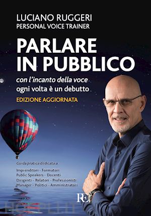 ruggeri luciano - parlare in pubblico con l'incanto della voce. ogni volta e' un debutto