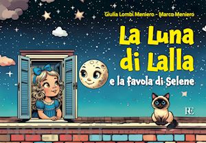 lombi meniero giulia; meniero marco - la luna di lalla. e la favola di selene. ediz. illustrata