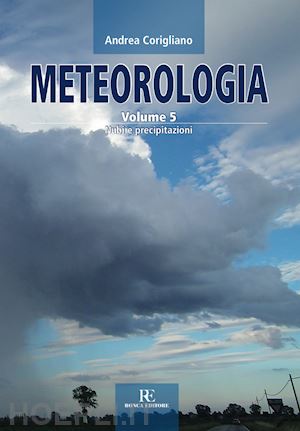 corigliano andrea - meteorologia. vol. 5: nubi e precipitazioni