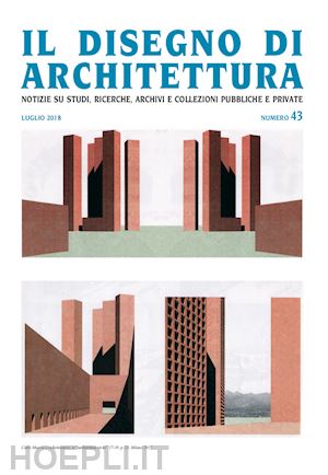 patetta l.(curatore); kruger g.(curatore) - il disegno di architettura. notizie su studi, ricerche, archivi e collezioni pubbliche e private. (2018). vol. 43: luglio