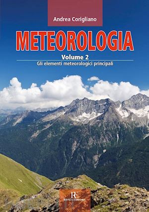 corigliano andrea - meteorologia. vol. 2: gli elementi meteorologici principali