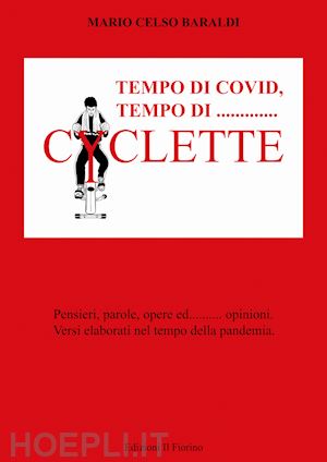 baraldi mario celso - tempo di covid, tempo di... cyclette. pensieri parole opere ed... opinioni. versi elaborati nel tempo della pandemia