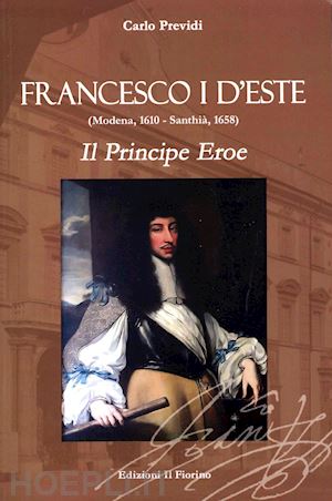 previdi carlo - francesco i d'este (modena, 1610 - santhià, 1658). il principe eroe