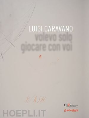 bignardi m.(curatore) - luigi caravano. volevo solo giocare con voi