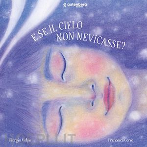 volpe giorgio - e se il cielo non nevicasse? ediz. illustrata