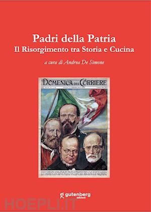 de simone a.(curatore) - padri della patria. il risorgimento tra storia e cucina