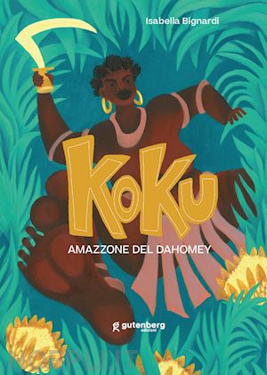 bignardi isabella - koku. amazzone del dahomey. ediz. illustrata