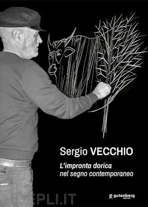 taddeo g.(curatore) - sergio vecchio. l'impronta dorica nel segno contemporaneo. ediz. critica