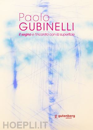 bignardi massimo - paolo gubinelli. il segno e l'incontro con la superficie. ediz. illustrata