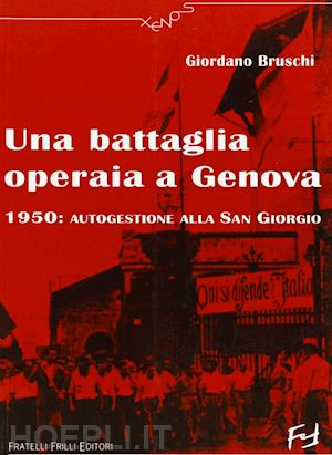 bruschi giordano - una battaglia operaia a genova. 1950: autogestione alla san giorgio