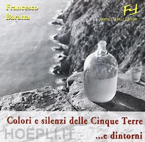 baratta francesco - colori e silenzi delle cinque terre... e dintorni