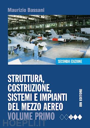bassani maurizio - struttura, costruzione, sistemi e impianti del mezzo aereo - volume 1