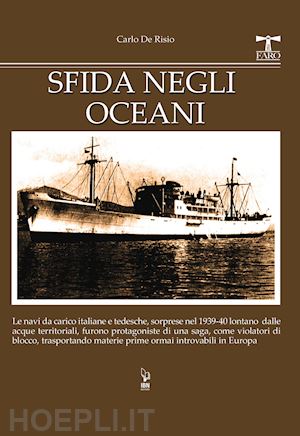 de risio carlo - sfida negli oceani. le navi da carico italiane e tedesche, sorprese nel 1939-40