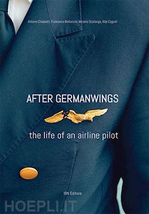 chialastri antonio; cagnoli aldo; scialanga micaela - after germanwings. the life of an airline pilot