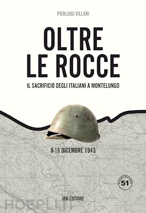 villari pier luigi - oltre le rocce. il sacrificio degli italiani a montelungo. 8-16 dicembre 1943