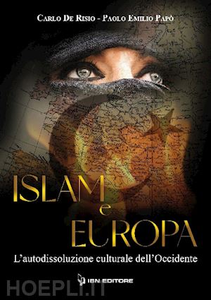 de risio carlo; papò paolo emilio - islam e europa. l'autodissoluzione culturale dell'occidente
